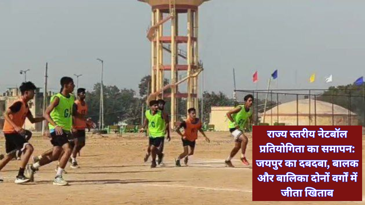 सादुलपुर में राज्य स्तरीय नेटबॉल प्रतियोगिता का समापन: जयपुर का दबदबा, बालक और बालिका दोनों वर्गों में जीता खिताब